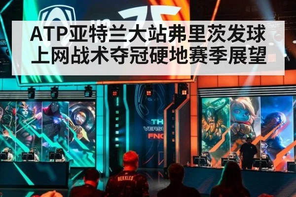 ATP亚特兰大站弗里茨发球上网战术夺冠硬地赛季展望