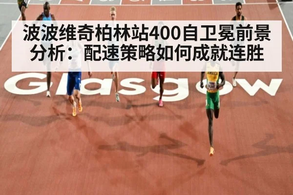 波波维奇柏林站400自卫冕前景分析:配速策略如何成就连胜