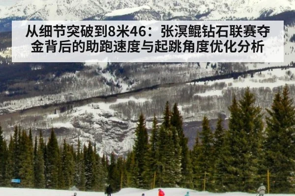 从细节突破到8米46:张溟鲲钻石联赛夺金背后的助跑速度与起跳角度优化分析